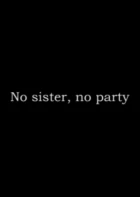 No sister, no party