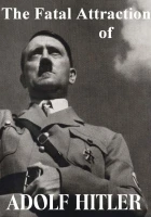 The Fatal Attraction of Adolf Hitler