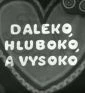 Daleko, hluboko, a vysoko